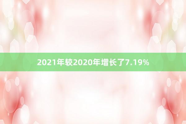 2021年较2020年增长了7.19%