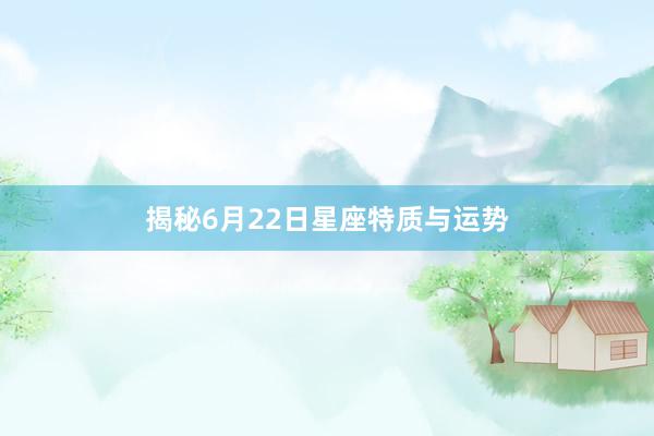 揭秘6月22日星座特质与运势