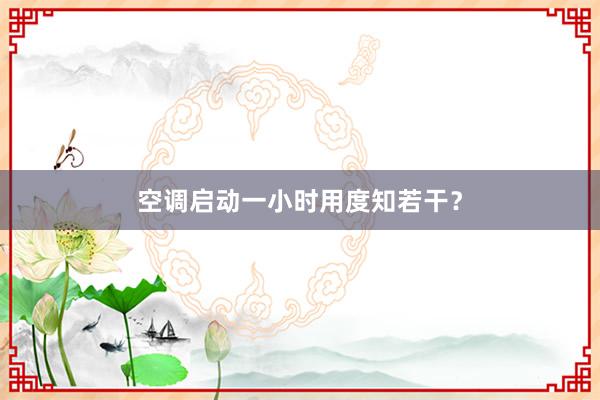 空调启动一小时用度知若干？