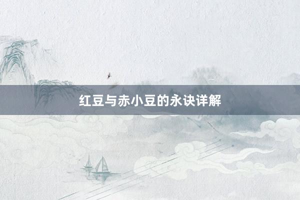 红豆与赤小豆的永诀详解